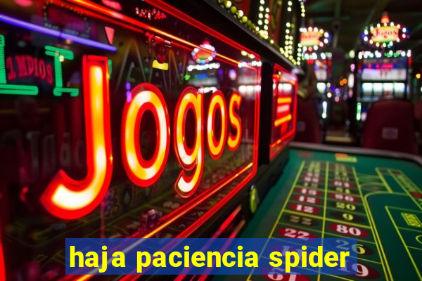 haja paciencia spider